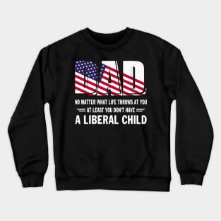 Dad No Matter What Life throws at you At Least You Don't Have a Liberal Child US Flag GIft Crewneck Sweatshirt